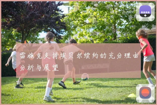 雷施克支持埃贝尔续约的充分理由分析与展望
